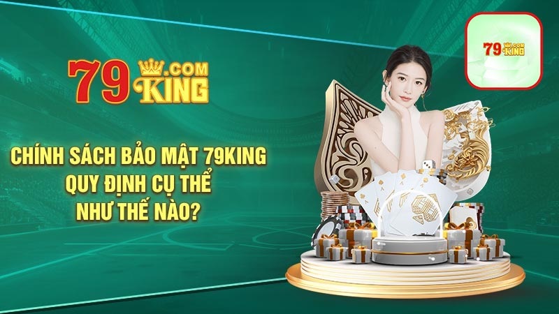 Quy định của Chính sách bảo mật 79King